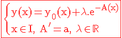 \Large \red \fbox{\rm \{y(x)=y_0(x)+\lambda.e^{-A(x)}\\x\in I, A'=a, \lambda\in\mathbb{R}
